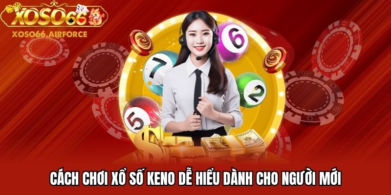Cách chơi xổ số keno dễ hiểu dành cho người mới