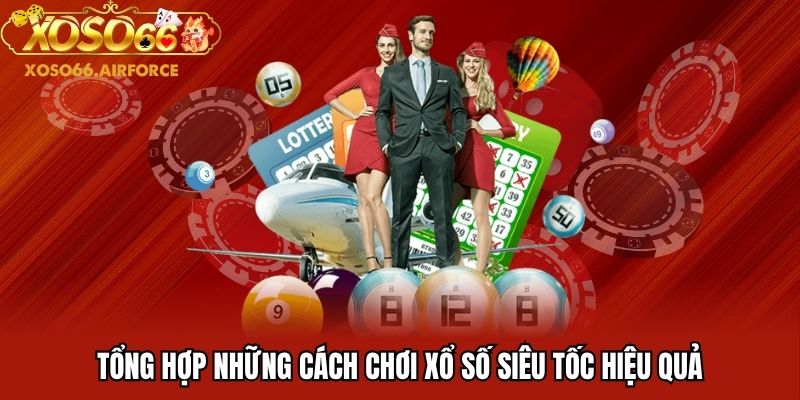 Tổng hợp những cách chơi xổ số siêu tốc hiệu quả